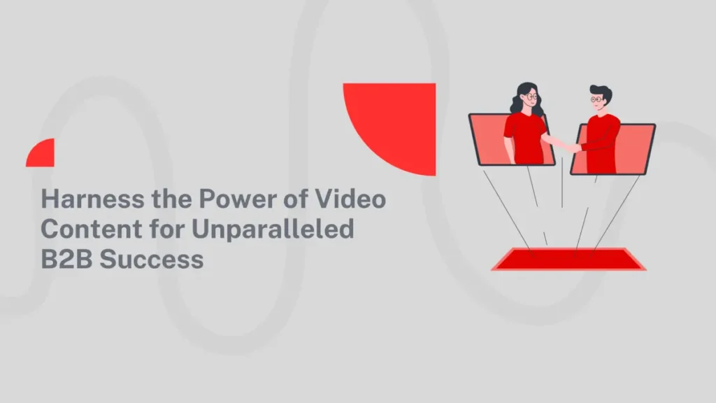 Harness the Power of Video Content for Unparalleled B2B Success