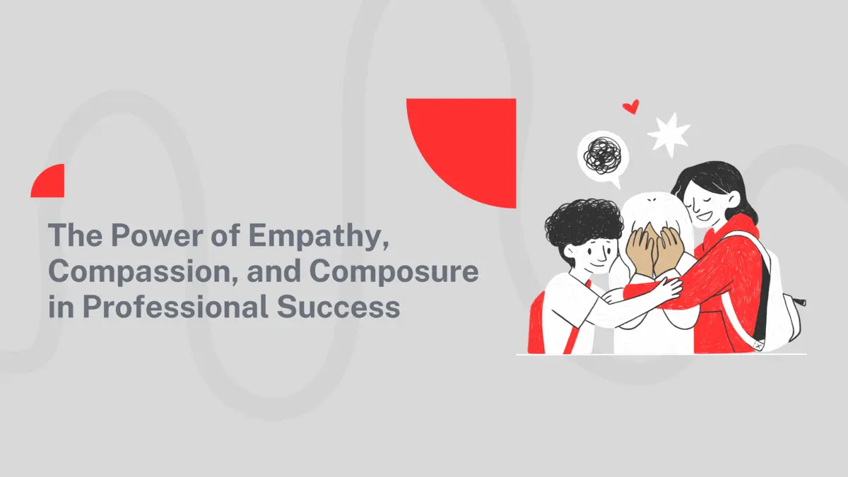 The Power of Empathy, Compassion, and Composure in Professional Success